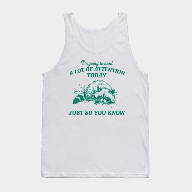 I Need A Lot Of Attention Today Just So You Know Retro T-Shirt, Funny Raccoon Lovers T-shirt, Trash Panda Shirt, Vintage 90s Gag Unisex Tank Top by Hamza Froug